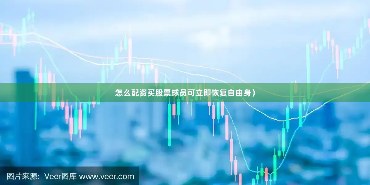 怎么配资买股票球员可立即恢复自由身）