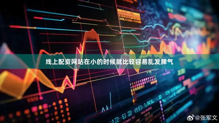 线上配资网站在小的时候就比较容易乱发脾气