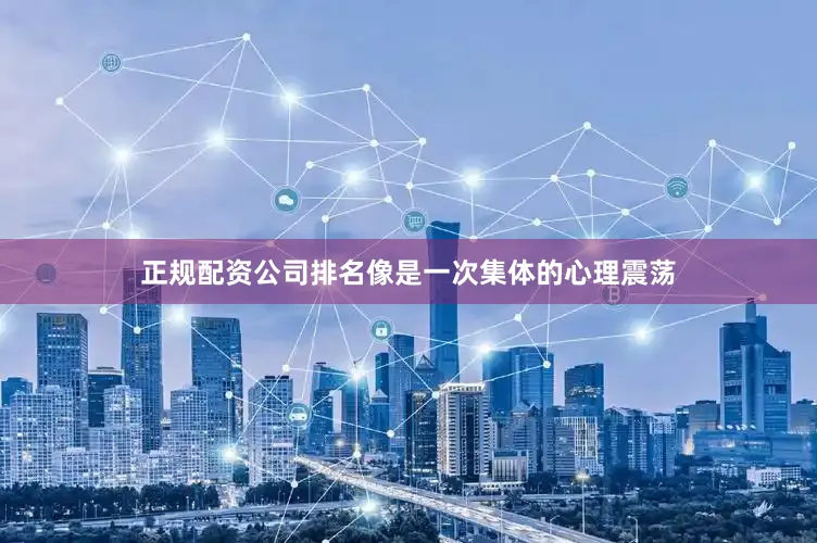 正规配资公司排名像是一次集体的心理震荡